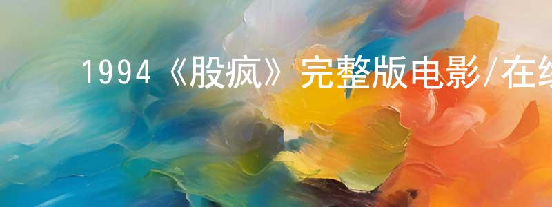 ﻿陈昌安发布﻿1994《股疯》完整版电影/在线观看/百度云-美剧天堂